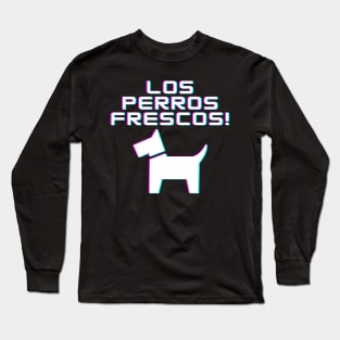 Los Perros Frescos! Long Sleeve T-Shirt